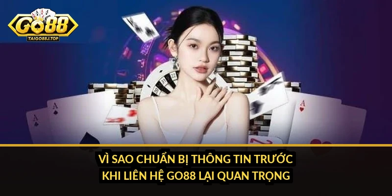 Liên Hệ Go88: Chuẩn Bị Thông Tin Để Được Hỗ Trợ Nhanh Và Tránh Kênh Giả Mạo Vì Sao Chuẩn Bị Thông Tin Trước Khi Liên Hệ Go88 Lại Quan Trọng