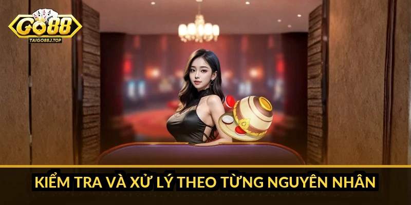 Kiểm tra và xử lý theo từng nguyên nhân