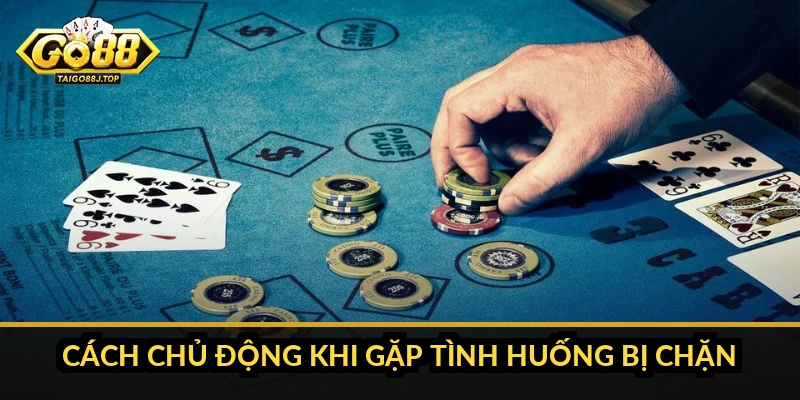 Cách chủ động khi gặp tình huống bị chặn