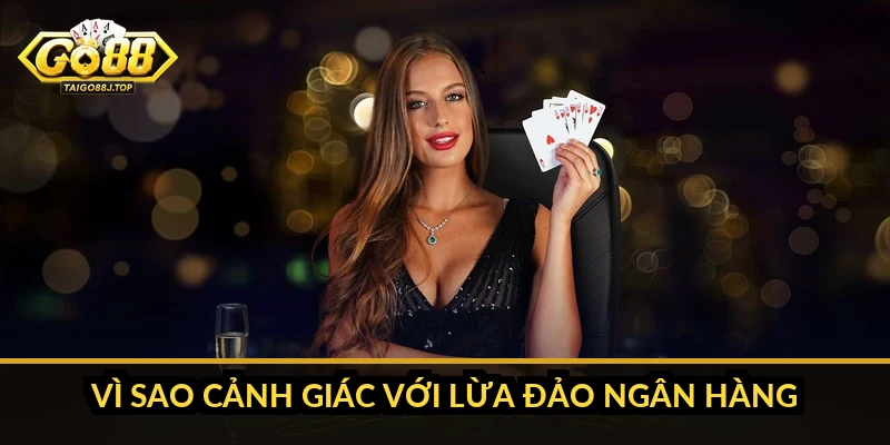 Mẹo liên kết ngân hàng Go88: cách liên kết đúng và an toàn Vì sao cảnh giác với lừa đảo ngân hàng